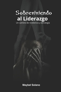 Sobreviviendo Al Liderazgo: Un camino de resiliencia y estrategia Sobreviviendo Al Liderazgo: Un camino de resiliencia y estrategia
