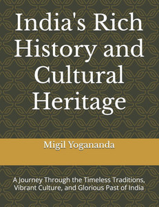India's Rich History and Cultural Heritage: A Journey Through the Timeless Traditions, Vibrant Culture, and Glorious Past of India