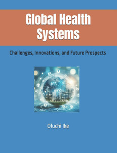 Global Health Systems: Challenges, Innovations, and Future Prospects