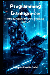 Programming Intelligence: Introduction to Machine Learning with C#