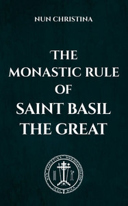 The Monastic Rule of Saint Basil the Great - 9798316358489