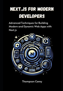 Next.js for Modern Developers: Advanced Techniques for Building Modern and Dynamic Web Apps with Next.js