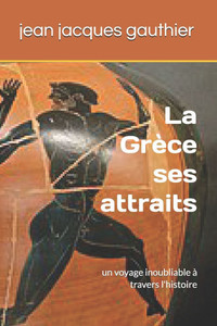 La Grèce et ses attraits: un voyage inoubliable à travers l'histoire La Grèce et ses attraits: un voyage inoubliable à travers l'histoire