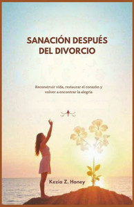 Sanación Después del Divorcio: Reconstruir vida, restaurar el corazón y volver a encontrar la alegría
