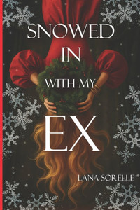 Snowed in with My Ex: A Small-Town Holiday Romance with Her Broody Ex and One Dangerous Bed