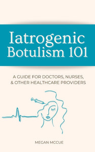 Iatrogenic Botulism 101: A Guide for Doctors, Nurses, & Other Healthcare Providers