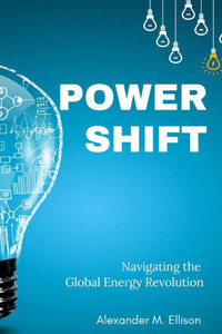 Power Shift: Navigating the Global Energy Revolution Power Shift: Navigating the Global Energy Revolution