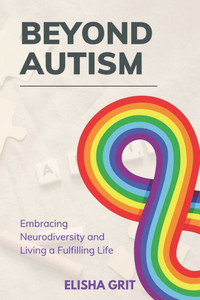 Beyond Autism: Embracing Neurodiversity and Living a fulfilled Life Beyond Autism: Embracing Neurodiversity and Living a fulfilled Life