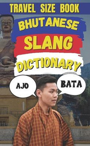 Bhutanese Slang Dictionary: The Modern Traveler's Guide to Bhutanese Slang and Expressions