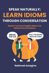 Speak Naturally: Learn Idioms Through Conversation: Master Common English Idioms for Natural Conversations