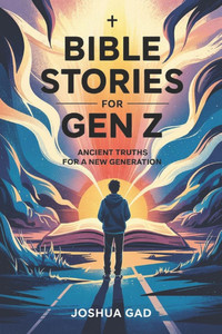 Bible Stories for Gen Z: Ancient Truths for a New Generation