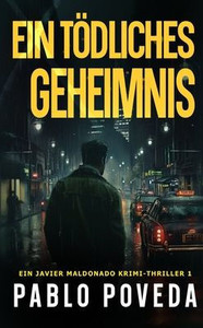 Ein tödliches Geheimnis: Ein Javier Maldonado Krimi-Thriller Ein tödliches Geheimnis: Ein Javier Maldonado Krimi-Thriller