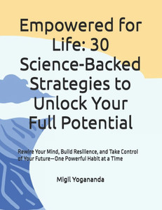 Empowered for Life: 30 Science-Backed Strategies to Unlock Your Full Potential: Rewire Your Mind, Build Resilience, and Take Control of Your Future-On Empowered for Life: 30 Science-Backed Strategies to Unlock Your Full Potential: Rewire Your Mind, Build Resilience, and Take Control of Your Future-On