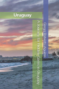 A Journey for Hidden Gems in Uruguay: Panache Uruguay A Journey for Hidden Gems in Uruguay: Panache Uruguay