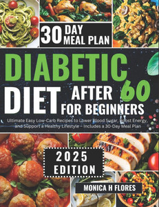 Diabetic diet after 60 for beginners: Ultimate Easy Low-Carb Recipes to Lower Blood Sugar Boost Energy and Support a Healthy Lifestyle-Includes a 30-D