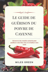 Le guide de guérison du poivre de Cayenne: Découvrez des remèdes naturels pour améliorer votre bien-être et revitaliser votre santé Le guide de guérison du poivre de Cayenne: Découvrez des remèdes naturels pour améliorer votre bien-être et revitaliser votre santé