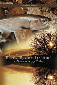 Black River Dreams: Meditations On Fly Fishing Black River Dreams: Meditations On Fly Fishing
