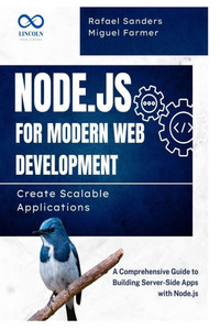 Node.js for Modern Web Development: Create Scalable Applications: A Comprehensive Guide to Building Server-Side Apps with Node.js Node.js for Modern Web Development: Create Scalable Applications: A Comprehensive Guide to Building Server-Side Apps with Node.js