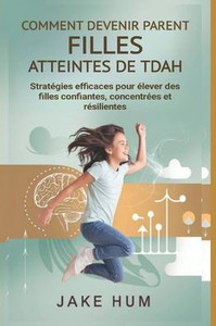 Comment devenir parent Filles atteintes de TDAH: Stratégies efficaces pour élever des filles confiantes, concentrées et résilientes Comment devenir parent Filles atteintes de TDAH: Stratégies efficaces pour élever des filles confiantes, concentrées et résilientes