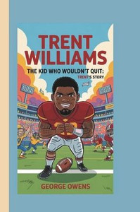 Trent Williams: The Kid Who Wouldn't Quit: Trent's Story Trent Williams: The Kid Who Wouldn't Quit: Trent's Story
