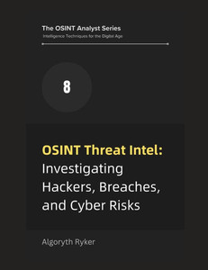 OSINT Threat Intel: Investigating Hackers, Breaches, and Cyber Risks OSINT Threat Intel: Investigating Hackers, Breaches, and Cyber Risks