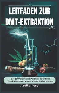 Leitfaden Zur Dmt-Extraktion: Eine Schritt-für-Schritt-Anleitung zur sicheren Extraktion von DMT aus natürlichen Quellen zu Hause
