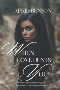 When Love Hunts You: Inspired by a True Story When Love Hunts You: Inspired by a True Story