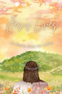 Jesus Lives: An Easter Story for Littles