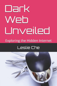 Dark Web Unveiled: Exploring the Hidden Internet