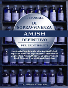 Il Manuale Di Sopravvivenza Amish Definitivo Per Principianti: Una Guida Completa Alla Vita Amish Off-Grid: Impara Le Abilità Di Sopravvivenza Tradizi