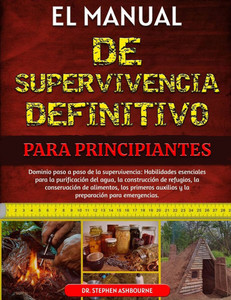 El Manual de Supervivencia Definitivo Para Principiantes: Dominio paso a paso de la supervivencia: Habilidades esenciales para la purificación del agu
