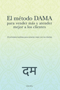 El método DAMA para vender más y atender mejor a los clientes: 10 principios budistas para conectar mejor con los clientes