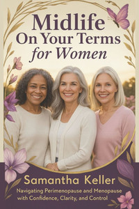 Midlife on Your terms for Women: Navigating Perimenopause and Menopause with Confidence, Clarity, and Control