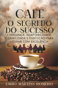 Cafe - O Segredo Do Sucesso: Confiança, Adaptabilidade, Flexibilidade, Execução