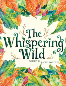 The Whispering Wild: 7 lessons for listening to your Intuition and walking in your Authenticity