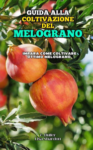 Guida alla coltivazione del Melograno: Impara come coltivare ottimo Melograno