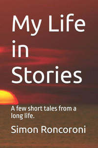 My Life in Stories: A few short tales from a long life.