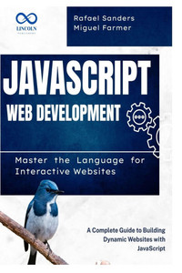 JavaScript Web Development: Master the Language for Interactive Websites: A Complete Guide to Building Dynamic Websites with JavaScript JavaScript Web Development: Master the Language for Interactive Websites: A Complete Guide to Building Dynamic Websites with JavaScript
