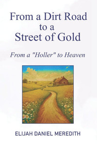 From a Dirt Road to a Street of Gold: From a "Holler" to Heaven From a Dirt Road to a Street of Gold: From a "Holler" to Heaven