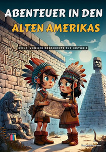 Abenteuer in den Alten Amerikas: Von der Geschichte zur Historie Abenteuer in den Alten Amerikas: Von der Geschichte zur Historie