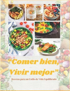 Comer Bien, Vivir Mejor: Recetas para un Estilo de Vida Equilibrado Comer Bien, Vivir Mejor: Recetas para un Estilo de Vida Equilibrado