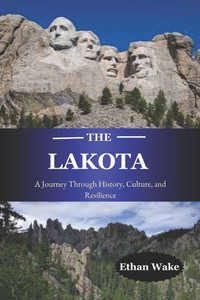 The Lakota: A Journey Through History, Culture, and Resilience The Lakota: A Journey Through History, Culture, and Resilience