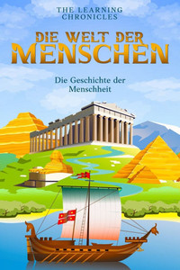 Die Welt der Menschen - Die Geschichte der Menschheit: Von der Steinzeit bis zur Zukunft - die spannendsten Wendepunkte der Menschheit in 100 Kapiteln Die Welt der Menschen - Die Geschichte der Menschheit: Von der Steinzeit bis zur Zukunft - die spannendsten Wendepunkte der Menschheit in 100 Kapiteln