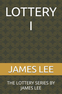 Lottery I: The Lottery Series by James Lee Lottery I: The Lottery Series by James Lee