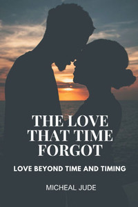 The Love That Time Forgot: Love Beyond Time and Timing The Love That Time Forgot: Love Beyond Time and Timing