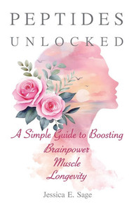 Peptides Unlocked: A Simple Guide to Boosting Brainpower, Muscle, Longevity.: Harness Peptides to Improve Hormonal Health & Manage Menopause Symptoms Peptides Unlocked: A Simple Guide to Boosting Brainpower, Muscle, Longevity.: Harness Peptides to Improve Hormonal Health & Manage Menopause Symptoms