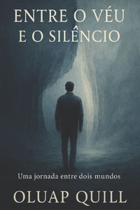 Entre o Véu e o Silêncio: Uma jornada espiritual entre mundos Entre o Véu e o Silêncio: Uma jornada espiritual entre mundos