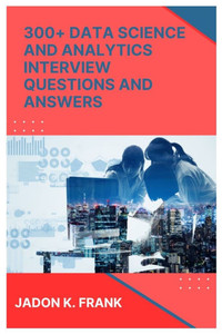 300+ Data Science and Analytics Interview Questions and Answers: Crack the Code: Excel, SQL, Power BI, and More for Data Interview Success