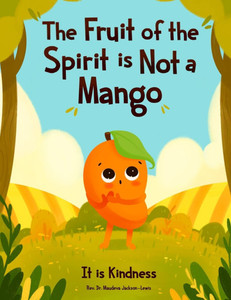 The Fruit of the Spirit is Not a Mango: It is Kindness The Fruit of the Spirit is Not a Mango: It is Kindness