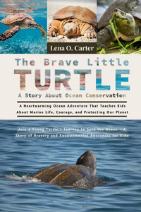 The Brave Little Turtle: A Story About Ocean Conservation: A Heartwarming Ocean Adventure That Teaches Kids About Marine Life, Courage, And Protecting